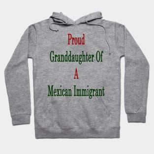 Proud Granddaughter Of A Mexican Immigrant Hoodie